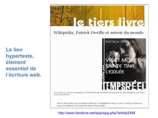 Le lien hypertexte, élément essentiel de l’écriture web. http://www.tierslivre.net/spip/spip.php?article2484 
