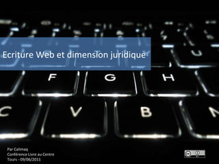 Ecriture Web et dimension juridique  Par Calimaq Conférence Livre au Centre Tours - 09/06/2011  
