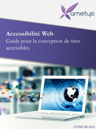 Accessibilité Web
Guide pour la conception de sites
accessibles
LIVRE BLANC
 
