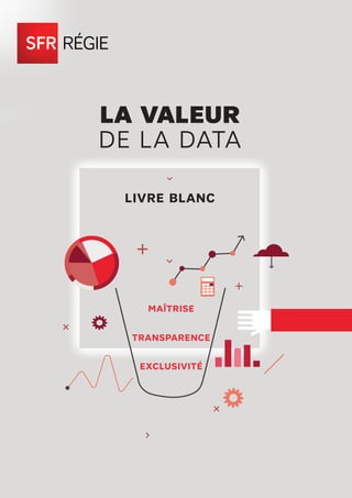 LA VALEUR
DE LA DATA
LIVRE BLANC
MAÎTRISE
TRANSPARENCE
EXCLUSIVITÉ
 