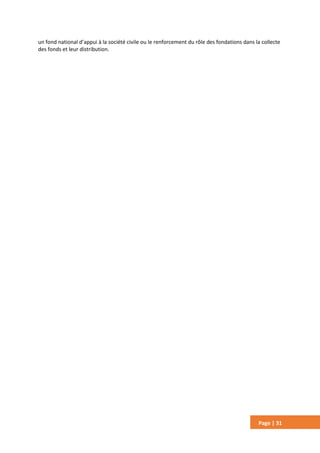 Page | 31
un fond national d’appui à la société civile ou le renforcement du rôle des fondations dans la collecte
des fonds et leur distribution.
 