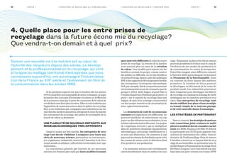 Si les premiers experts ont mis en lumière dès les années
1970 le caractère non soutenable de notre croissance, la popu-
larisation des concepts d’économie circulaire et d’efficacité
de la ressource ainsi que la prise de conscience de la valeur de
nosdéchetssontbienplusrécentes.Ellessesonttraduitespar
l’apparition de nouveaux acteurs dans la sphère du recyclage.
Face à ces évolutions qui, conjuguées aux turbulences sur les
marchésdesmatièrespremières,atteignentlecœurdemarché
des entreprises du recyclage, des pistes de reconquête de la
boucle de valeur se dessinent.
Une pluralité de nouveaux entrants aux
modèles économiques très différents
Jusqu’ici seules sur leur marché, les entreprises de recy-
clage vont devoir s’habituer à composer avec toute une
série de nouveaux acteurs, partenaires ou concurrents :
éco-organismes, industriels, univers de l’insertion et de l’éco-
nomiesocialeetsolidaire,collectivitésterritoriales,start-ups
innovantes…
La concurrence générée par l’arrivée de ces nouveaux
entrants est d’autant plus rude que leurs modèles économi-
ques sont très différents de celui des entre-
prises de recyclage. La revente de la matière
n’est souvent plus au cœur de la création
de valeur. Leur modèle peut reposer sur les
bénéfices sociaux du projet, comme insérer
des publics en difficulté, ou sur des bénéfices
entermesd’image,danslecadredespolitiques
RSEetdesrapportsdedéveloppementdurable
des entreprises. L’entreprise informatique
Dell,parexemple,faitdesonpositionnement
environnementalunaxedecroissancepourle
groupe (« DELL 2020 Legacy of good Plan »).
Certainsindustrielsn’hésitentpasàentrer« à
perte » sur le marché du recyclage dans une
logique de gain d’un avantage concurrentiel
sur leur propre marché ou de sécurisation de
leurs approvisionnements.
Les structures de coût de ces nouveaux
entrants sont également très différentes. Ils
peuvent bénéficier de subventions ou s’ap-
puyersurdesinfrastructuresexistantes,lecas
échéantsubventionnéesellesaussi.Lesprojets
de « logistique inversée » qui se multiplient
dans de nombreux domaines (équipements
informatiques, cartouches, habillement etc.)
en sont une illustration. Ils consistent à s’ap-
puyersurlesréseauxdedistributionpourcréer
des canaux de retour entre le détenteur final
d’un produit et son producteur.
Ces nouveaux acteurs sont certainement
entrés durablement dans les métiers du recy-
clage.Néanmoins,laplaceetlerôledechacun
pourrait grandement évoluer sous le coup de
l’évolution de nos modes de production et
de consommation. Le centre de prospective
Futuribles imagine ainsi différents scénarii
à l’horizon 2030 parmi lesquels l’avènement
de l’économie de la fonctionnalité. Dans
un contexte de forte hausse des matières
premières, la location de biens pourrait
se développer au détriment de la vente de
produits neufs. Les industriels pourraient
alors s’organiser pour développer des filières
durecyclageencommunenéchangedetarifs
avantageux sur les matières premières recy-
clées. Les entreprises de recyclage vont
devoirredéfinirleurplaceetleurstratégie
en tenant compte de ce nouveau paysage
et de cette nouvelle donne économique.
Les stratégies de partenariat
Danscecontexte,lesstratégiesdepartena-
riat, consortium, joint-ventures se multi-
plientetsemblentdevoirconnaîtreunbel
essor.En2008,NexansacrééRECYCABLES
en partenariat avec SUEZ pour apporter une
solution de valorisation des câbles. Dans le
domaine de l’embouteillage d’eau de source,
Cristaline a innové en se lançant dans le recy-
clage de ses bouteilles, en partenariat avec la
sociétéRoxpetetl’entreprisederecyclageNord
PalPlastàLesquin.Coca-Colas’estdesoncôté
lancédansunejoint-ventureavecl’usineAPPE
23Pa rt i e I22 Pa rt i e I
4. Quelle place pour les entre prises de
recyclage dans la future écono mie du recyclage ?
Que vendra-t-on demain et à quel prix ?
Donner une nouvelle vie à la matière est au cœur de
l’activité des recycleurs depuis des siècles. Le dévelop-
pement et la professionnalisation du recyclage, qui sont
à l’origine du maillage territorial d’entreprises que nous
connaissons aujourd’hui, ont accompagné l’industrialisa-
tion de la France au XIXe
siècle et l’avènement de l’ère de
la consommation dans les années 1960.
L’ i n d u st r i e d u r ecyc l ag e à l’ h o r i zo n 2 0 3 0L’ i n d u st r i e d u r ecyc l ag e à l’ h o r i zo n 2 0 3 0
 