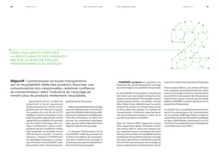 faIre éVaLuer et certIfIer
La recycLaBILIté DeS ProDuItS
MIS Sur Le Marché Par LeS
ProfeSSIonneLS Du Secteur
31n o S P r o P o S I t I o n S Pa rt I e I I I30 n o S P r o P o S I t I o n SPa rt I e I I I
Objectif | communiquer en toute transparence
sur la recyclabilité réelle des produits, favoriser une
consommation éco-responsable, redonner confiance
au consommateur dans l’industrie du recyclage et
rendre plus de produits réellement recyclables.
Aujourd’hui encore, la RD des
industriels n’inclut quasiment
jamais la gestion de la fin de vie des
produits qui sont mis sur le marché.
Les analyses du cycle de vie (ACV)
négligent souvent d’examiner cette
étapedemanièreapprofondieoubien
jugentdelarecyclabilitéd’unproduit
sur des critères théoriques de recy-
clage« enlaboratoire »quinecorres-
pondent pas aux conditions réelles
dans lesquelles ces produits seront
effectivement recyclés. Certaines
instances, comme le COTREP pour
les emballages ménagers, se propo-
sent d’évaluer la recyclabilité mais,
biensouvent,ellesn’associentpasles
professionnels du secteur.
Seulslesprofessionnelsdurecyclage
peuvent légitimement se prononcer
surlarecyclabilitéréelled’unproduit.
Eux seuls connaissent véritablement
l’état des techniques, la réalité des
process, les contraintes logistiques
ainsi que les outils industriels dont
dispose l’industrie du recyclage.
Ce manque d’information sur la
recyclabilité réelle des produits est
unfreinàlaconfianceduconsomma-
teur dans l’industrie du recyclage. Il
n’incite pas non plus les industriels à
faire évoluer leurs pratiques.
• fedeReC propose de capitaliser sur
l’expertise des professionnels du recyclage
pourdévelopperlarecyclabilitédesproduits.
La recyclabilité d’un produit ne devrait pas
être basée sur une simple déclaration des
metteurssurlemarché.Toutproduitcommer-
cialisé vantant sa vertu « recyclable » devrait
faire l’objet d’une validation par les profes-
sionnels du secteur sur la base d’une norme
ou d’un cahier des charges. Un système de
« bonus/malus » réellement impactant pour-
rait ainsi utilement pousser la mise sur le
marché de produits recyclables.
Dans les filières REP organisées autour
d’éco-organismes agréés, il faudrait inclure
une clause dans le cahier des charges des
éco-organismes pour contraindre les contri-
buteursàfaireévaluerlarecyclabilitédeleurs
produitspardesprofessionnelsdurecyclage.
Unequote-partdeleurcontributionpourrait
êtrereverséeauxentreprisesderecyclageou
à leurs organisations représentatives afin de
couvrirlescoûtsdeleurprestationd’expertise.
Pourlesautresfilières,uneinstanced’évalua-
tion composée de professionnels des entre-
prisesderecyclageoudeleursreprésentants
pourraitêtremisesurpied.Sonfinancement
pourrait être assuré en partie par des fonds
publics (ADEME) et privés (paiement de la
prestation d’évaluation).
Le résultat de ces évaluations pourrait être
porté à la connaissance du consommateur
via un système d’affichage (label ou logo), la
constitutiond’unebasededonnées(catalogue
en ligne, bibliothèque numérique) et/ou la
création d’une application pour smartphone
« recyclable/non recyclable ».
 