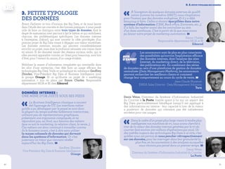 2120
«À l’exception de quelques données externes de qualifi-
cation (comme les numéros SIRET), nous n’exploitons
pour l’instant que des données endogènes. Et il y a déjà
beaucoup à faire. Celles-ci étaient éparpillées dans notre
système d’information (CRM, Back-office, Extranets, etc...).
Il a fallu les repérer avant des les centraliser au sein
d’un data warehouse. C’est à partir de là que nous avons
pu lancer notre projet de marketing automation. »Simon Charles
Responsable département MOA et BI
Edenred
ii. 3.petite typologie des données
‹‹Les annonceurs sont de plus en plus conscients
des possibilités qu’ouvrira l’exploitation efficace
des données internes, dont l’analyse des sites
Internet, du marketing direct, de la télévision,
des publications etc. En combinant des séries
de données au sein d’une plateforme de gestion de données
centralisée (Data Management Platform), les annonceurs
peuvent rechercher les meilleurs clients et comment
change leur comportement au cours du cycle de vente. »Jean-Claude Muratore
EMEA Sales Director - Data Management Solutions
Turn
AVIS
D’EXPERT
Denis Weiss, Directeur du Système d’Information Industriel
du Courrier à la Poste, insiste quant à lui sur un aspect des
Big Data particulièrement bénéfique lorsqu’il est appliqué à
des informations en interne : leur capacité à tirer de la valeur
a posteriori de données qui n’avaient pas été initialement
stockées pour ces usages.
«Dans le cadre d’un projet plus large visant à rendre plus
intelligentes nos machines de tri, nous avons cherché à
tirer de la valeur des données internes générées par le tri du
courrier (soit environ 100 millions d’opérations par jour). Un
des intérêts majeurs des technologies Big Data à ce titre, c’est
qu’elles nous ont permis de nous pencher rétrospectivement
sur ces données, pour les interroger dans leur granularité la
plus fine, en les soumettant à des analyses auxquelles
nous n’avions pas pensé dans un premier temps. »Denis Weiss
Directeur du Système d’Information Industriel du Courrier
La Poste
3. Petite typologie
des données
Avant d’achever ce tour d’horizon des Big Data, et de nous lancer
dans l’étude des cas concrets et des bonnes pratiques, il nous paraît
utile de faire un distinguo entre trois types de données, dont le
degré de maturation n’est pas tout à fait le même, et qui mobilisent,
chacune, des problématiques spécifiques. Les données internes
à l’entreprise, d’abord, qui sont souvent la cible privilégiée d’un
premier projet de Big Data visant à dégager une valeur immédiate.
Les données externes, ensuite, qui peuvent considérablement
enrichir un projet, mais dont la profusion nécessite une vision claire
en amont. Et les données issues des réseaux sociaux, enfin, qui, si
elles peuvent apparaître comme un Graal pour beaucoup, sont loin
d’être, pour l’instant du moins, d’un usage évident.
Mobiliser la masse d’information inexploitée qui sommeille dans
les silos d’une entreprise, c’est déjà faire un usage efficace des
technologies Big Data. Voilà ce qu’explique en substance Geoffrey
Zbinden, Vice-Président Big Data et Business Intelligence pour
le groupe Orange. Et ce qu’illustre un projet de « marketing
automation » mis en place par Simon Charles, Responsable
département MOA et BI chez Edenred.
Données internes :
une mine d’or juste sous ses pieds
«La Business Intelligence classique a souvent
été l’apanage de l’IT. Les interfaces métier
qu’elle a pu développer par le passé se sont donc
la plupart du temps avérées faiblement interactives,
utilisant peu de représentations graphiques,
présentant une ergonomie compliquée, et ne
répondant pas, au final, aux besoins des métiers
(que ce soit le marketing, la relation client, la vente...).
Ces métiers ont donc continué à travailler comme
ils le faisaient avant, c’est à dire sans utiliser
la masse colossale de données qui dormait
dans les systèmes d’information. Or c’est
justement ce trésor que viennent révéler
aujourd’hui les Big Data. »
Geoffrey Zbinden
Vice-Président Big Data & Business Intelligence
Orange
 