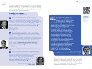 2322
‹‹L’utilisation d’une DMP pour
identifier les meilleurs clients
permet de savoir si les visiteurs
d’un site ont fait un achat ou
ont converti, et en se servant des données
tierces, analyser si des questions de niveau
de vie, d’âge ou de mode de vie ont pu avoir
une influence sur leur conversion.
Par exemple, il est possible de découvrir
que la majorité de ceux qui ont ouvert
un compte de trading en ligne chez une
société de services financiers spécifique
ont aussi tendance à posséder un SUV.
La combinaison des données internes
et tierces révélera des tendances dans
les cibles initiales de la marque qu’elle
n’aura pas pu découvrir auparavant sans
ces données et les outils correspondants.
Les tendances peuvent se dévoiler
et constituent une base solide pour
tester de nouvelles stratégies. Par exemple,
une marque grand-public mondiale qui
utilise la plateforme marketing de Turn
considère qu’elle attribue 80% de sa
croissance sur les trois dernières
années à cette approche intégrée. »
Jean-Claude Muratore
EMEA Sales Director - Data Management Solutions
Turn
AVIS
D’EXPERT
ii. 3.petite typologie des données
Capter les données qui s’échangent sur les réseaux
sociaux pour les mettre ensuite au service de projets
Big Data : la pente semble naturelle pour beaucoup de
nos intervenants. Certains mettent toutefois en garde
contre des attentes trop élevées dans ce domaine, aux
applications concrètes pour l’instant limitées.
Le recours à des données externes pour enrichir ses propres
bases de données via des procédés de data mining peut non
seulement générer de la valeur, mais aussi faire apparaître de
nouveaux usages. Encore faut-il avoir une idée bien précise des
informations que l’on souhaite acquérir.
Données externes :
le champ des possibles
«Nous complétons les données produites par les
capteurs présents sur nos vêtements par des données
extérieures : données environnementales, météorologiques,
relatives à la pollution de l’air, par exemple. Au final, la donnée
initiale, déjà dense en soi, se retrouve dix fois plus riche
quand on y ajoute un traitement exogène. Un résultat auquel
on ne peut parvenir sans solutions Big Data efficaces. »
Jean-Luc Errant
Président Fondateur
Cityzen Sciences
«Chez celio, nous n’exploitions jusqu’à maintenant
que des données endogènes… Mais l’intérêt des Big
Data, c’est aussi de s’ouvrir sur le monde en allant chercher
des informations à l’extérieur. Nous avons donc commencé
à récolter des données pour mieux comprendre nos zones de
chalandise : flux de piétons, concurrents, qualités d’habitats…
bref, toutes informations potentiellement discriminantes
sur la consommation de vêtements. Il faut dans ces cas là
garder en tête qu’accumuler des données externes
ne sert à rien, si on n’est pas capable d’en tirer derrière
des applications concrètes. »
Laurent Thoumine
Vice Président Supply Chain, Informations Systems & Processes
celio
«Indices socio-démographiques rapportés à l’individu
ou à son mode de vie, comportement d’achat, attitude…
Il existe une multitude de données externes qui peuvent
apporter des éclairages intéressants, et enrichir
la connaissance client traditionnelle. Mais faute
d’avoir une vision claire de l’usage que nous
pourrions en faire, nous n’exploitons pour
l’instant que nos données internes. »Pascale Dulac
Responsable Connaissance Clients
France Loisirs
Infographie :
le Big Data
en quelques
chiffres
(source :
l’Usine
nouvelle,
avril 2014)
 