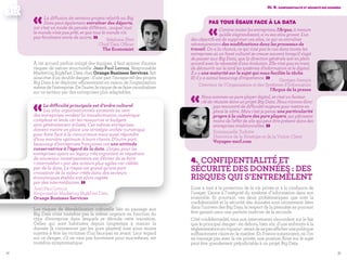 3332
III. 4. Confidentialité et sécurité des données
		 	
	Pas tous égaux face à la data 	
	 «Comme toutes les entreprises, l'Argus, à mesure
qu'elle s'agrandissait, a vu ses silos grossir. L'un
des objectifs est de supprimer ces silos, ce qui va entraîner
nécessairement des modifications dans les processus de
travail. On a la chance, ce qui n'est pas le cas dans toutes les
entreprises où un fossé culturel se creuse souvent lorsqu'il s'agit
de passer aux Big Data, que la direction générale soit en plein
accord avec la nécessité d'une évolution. Elle n'est pas en train
de découvrir sur le tard les systèmes d'information et le digital.
Il y a une maturité sur le sujet qui nous facilite la tâche.
Et il y a sutout beaucoup d'impatience. » Georges Sawaya
Directeur de l’Organisation et des Systèmes d’Information
l’Argus de la presse
«Nous sommes un pure player digital, et c'est un facteur
clé de réussite dans un projet Big Data. Nous n'avons donc
pas rencontré de difficulté majeure pour mettre en
place le nôtre. Mais c'est je pense une particularité
propre à la culture des pure players, qui pâtissent
moins de l'effet de silo qui peut être présent dans des
entreprises traditionnelles. »Emmanuelle Turlotte
Directrice de la Stratégie et de la Vision Client
Voyages-sncf.com
4.	Confidentialité et
sécurité des données : des
risques qui s’entremêlent
L’une a trait à la protection de la vie privée et à la confiance de
l’usager. L’autre à l’intégrité du système d’information dans son
ensemble. Et pourtant, ces deux problématiques que sont la
confidentialité et la sécurité des données sont intimement liées
dans l’univers des Big Data, le respect de la première ne pouvant
être garanti sans une parfaite maîtrise de la seconde.
Côté confidentialité, tous nos intervenants s’accordent sur le fait
que le principal danger - en dehors, bien sûr, d’une enfreinte à la
réglementationenvigueur-seraitdenepasafficherunepolitique
suffisamment claire en la matière. En France notamment, où l’on
ne transige pas avec la vie privée, une position floue sur le sujet
peut être grandement préjudiciable à un projet Big Data.
«La diffusion de certains projets relatifs au Big
Data peut également entraîner des départs,
car c’est un mode de pensée différent… auquel tout
le monde n’est pas prêt, et que tout le monde n’a
pas forcément envie de suivre. » Stéphane Père
Chief Data Officer
The Economist
À cet accueil parfois mitigé des équipes, il faut ajouter d’autres
risques de nature structurelle. Jean-Paul Leroux, Responsable
Marketing Big&Fast Data chez Orange Business Services, fait
ainsi état d’un double danger : d’une part l’incapacité des projets
Big Data à se déployer efficacement en raison de l’organisation
mêmedel’entreprise.Del’autre,lerisquedesefairecannibaliser
sur ce secteur par des entreprises plus adaptables.
«La difficulté principale est d’ordre culturel.
Les silos organisationnels existants au sein
des entreprises rendent la transformation numérique
complexe et lente car les ressources et budgets
sont généralement éclatés. Ces mêmes entreprises
doivent mettre en place une stratégie unifiée numérique
pour faire face à la concurrence mais aussi répondre
d’une manière optimum à leurs clients. D’autre part,
beaucoup d’entreprises françaises ont une attitude
conservatrice à l’égard de la data. L’enjeu pour les
entreprises ayant un legacy très important et requérant
de nouveaux investissements est d’éviter de se faire
« intermédier » par des acteurs plus agiles car câblés
par de la data. Le risque est grand qu'une part
croissante de la valeur créée dans des secteurs
économiques établis soit alors captée
par des intermédiaires. »Jean-Paul Leroux
Responsable Marketing Big&Fast Data
Orange Business Services
Les risques de déstabilisation culturelle liée au passage aux
Big Data n’ont toutefois pas la même urgence en fonction du
type d’entreprise dans lesquels se déroule cette transition.
Celles qui sont habituées depuis longtemps à manier la
donnée (à commencer par les pure players) sont ainsi moins
sujettes à être les victimes d’un faux-pas en avant. Leur regard
sur ce danger, s’il ne vaut pas forcément pour eux-mêmes, est
toutefois symptomatique.
 