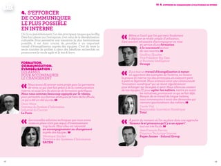 4948
IV. 4. S'efforcer de communiquer le plus possible en interne
«Même si l'outil que l'on parvient finalement
à déployer se révèle simple d'utilisation,
il est souvent nécessaire d'accompagner sa mise
en service d'une formation
à la nouveauté autour
de cas concrets. »Geoffrey Zbinden
Vice-Président Big Data
et Business Intelligence
Orange
«Il y a tout un travail d'évangélisation à mener,
en apportant des exemples de l'externe, en faisant
la preuve en interne via des prototypes, en asseyant petit
à petit sa légitimité. Nous animons ainsi une communauté
"innovation numérique" qui se réunit régulièrement
pour échanger sur les sujets à venir. Nous allons au contact
de nos équipes IT, pour agiter les métiers, mettre en avant
les initiatives, promouvoir ce qui se fait déjà.
Rançon de ce travail de longue haleine,
nous commençons à avoir des demandes qui
viennent spontanément des métiers. »Carole Vial
Responsable Innovation Numérique
Total
«À partir du moment où l'on se place dans une approche
"faisons-le et prouvons qu'il y a un apport",
tout est très facile. »Jean-François Paccini
Directeur Technique Internet
Pages Jaunes – Solocal Group
4.	S'efforcer
de communiquer
le plus possible
en interne
Onl'avuprécédemment,l'undesprincipauxrisquesquelesBig
Data font planer sur l'entreprise, c'est celui de la déstabilisation
culturelle. Pour permettre une transition la plus harmonieuse
possible, il est donc crucial de procéder à un important
travail d'évangélisation auprès des équipes. C'est du reste la
seule manière de profiter à plein des bénéfices recherchés en
promouvant le mode agile et le test & learn.
Formation,
communication,
évangélisation :
les armes
pour accompagner
le changement
«Nous avons dû animer notre projet pour lui permettre
de vivre, ce qui s'est fait grâce à de la communication
interne, et aussi lors de séances de formation spécifiques.
Nous nous sommes beaucoup appuyés sur le réseau,
pour permettre aux bonnes pratiques de faire tâche d'huile,
ce qui a été un réel succès. »Denis Weiss
Directeur du Système d’Information
Industriel du Courrier
La Poste
«Les nouvelles solutions techniques que nous avons
mises en place n'ont pas requis d'investissement
trop lourd. Mais elles ont nécessité
un accompagnement au changement
auprès des équipes. »Véronique Sinclair
Directrice des Systèmes d’Information
Sacem
 
