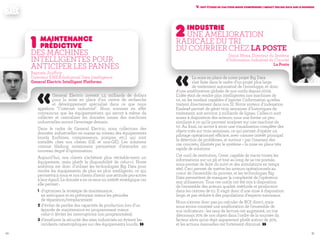 6160
«La mise en place de notre projet Big Data
s'est faite dans le cadre d'un projet plus large
de traitement automatisé de l'enveloppe, et donc
d'une amélioration globale de nos outils depuis 2009.
L'idée était de rendre plus intelligentes nos machines de
tri, en les rendant capables d'injecter l'information qu'elles
traitent directement dans nos SI. Notre moteur d'indexation
Exalead permet de gérer trois semaines d'historiques de
traitement, soit environ 3 milliards de lignes. Celles-ci sont
mises à disposition des acteurs, sous une forme un peu
similaire à ce qu'ils peuvent analyser sur une machine de
tri. Au final, on arrive à avoir une visualisation complète des
objets triés sur trois semaines, ce qui permet d'opérer un
pilotage opérationnel efficace, avec comme intérêt principal
la détection de problèmes, et surtout – par l’examen des
cas concrets, illustrés par le système – la mise en place très
rapide de solutions.
Cet outil de restitution, Orest, capable de tracer toutes les
informations sur un pli et tout au long de sa vie postale,
nous permet de faire du suivi et des simulations en temps
réel. Ceci permet de mettre les acteurs opérationnels au
coeur de l’ensemble du process, et les technologies Big
Data permettent de masquer la complexité de l’opération
aux utilisateurs. Tous ces outils ont été mis à disposition
de l'ensemble des acteurs qualité, méthode et production
dans les centres de tri. Il s'agit donc d'une mise à disposition
large, et pas réduite à des populations d'experts nationaux.
Nous n'avons donc pas pu calculer de ROI direct, mais
nous avons constaté une amélioration de l'ensemble de
nos indicateurs : les taux de lecture ont augmenté, on trie
désormais 70% de nos objets dans l'ordre de la tournée du
facteur alors qu'on était auparavant plutôt autour de 30%,
et les actions manuelles ont fortement diminué. »
2	industrie
Une amélioration
Radicale du tri
du courrier chez la Poste
Denis Weiss, Directeur du Système
d’Information Industriel du Courrier
La Poste
V. Huit études de cas pour mieux comprendre l'impact des Big Data sur le business
1	Maintenance
prédictive
Des machines
intelligentes pour
anticiper les pannes
«General Electric investit 1,5 milliards de dollars
pour la mise en place d’un centre de recherche
et développement spécialisé dans ce que nous
appelons "l’internet industriel". Nous sommes en effet
convaincus que les équipementiers qui seront à même de
collecter et centraliser les données issues des machines
industrielles auront l’avantage demain.
Dans le cadre de General Electric, nous collectons des
données industrielles en masse au niveau des équipements
lourds (turbines, compresseurs, pompes, etc.) qui sont
installés chez nos clients (GE et non-GE). Les solutions
comme Hadoop notamment permettent d’atteindre un
nouveau degré d’optimisation.
Aujourd’hui, nos clients n’achètent plus véritable-ment un
équipement, mais plutôt la disponibilité de celui-ci. Notre
ambition est donc d’utiliser les technologies Big Data pour
rendre les équipements de plus en plus intelligents, ce qui
permettra à nous et nos clients d’avoir une attitude pro-active
à leur égard. La donnée a en ce sens un intérêt stratégique car
elle permet :
1	d’optimiser la stratégie de maintenance,
	 en anticipant et en prévoyant mieux les périodes
	 de réparation/remplacement
2	d’éviter de perdre des capacités de production lors d’un
	 épisode de maintenance en programmant mieux
	 celui-ci (éviter les interruptions non programmées)
3	d’améliorer la sécurité des sites industriels en évitant les
	 incidents catastrophiques sur des équipements lourds. »
Baptiste Jouffroy
Directeur EMEA-Industrial Data Intelligence
General Electric Intelligent Platforms
 