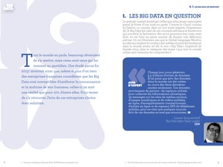 9
1.	 Les Big Data en question
Le premier conseil donné par celles que nous avons interrogées
prend la forme d’une mise en garde. Comme le Cloud, comme
la Dataviz, ou comme, dans un tout autre registre, l’impression
3D, le Big Data fait parti de ces concepts nébuleux et fourre-tout
qui suscitent la fascination dès qu’on prononce leur nom, mais
dont on est bien en peine ensuite de donner une définition
précise. On ne s’étonnera pas que le Global Language Monitor,
société qui analyse le contenu des médias et piste les tendances
dans le monde entier, ait élu le mot « Big Data » buzzword de
l’année 2013, dans la catégorie des noms « que tout le monde
utilise sans vraiment les comprendre »5
.
5 - Top Tech Buzzword everyone uses but don’t quite understand , Global language monitor, 2013
ii. 1. les Big Data en question
‹‹Chaque jour, nous générons
2,5 trillions d’octets de données.
À tel point que 90% des données
dans le monde ont été créées
au cours des deux dernières
années seulement. Ces données
proviennent de partout : de capteurs utilisés
pour collecter les informations climatiques,
de messages sur les sites de médias sociaux,
d'images numériques et de vidéos publiées
en ligne, d'enregistrements transactionnels
d'achats en ligne et de signaux GPS de téléphones
mobiles, pour ne citer que quelques sources.
80% de ces données ne sont pas structurées. »
Laurent Sergueenkoff
Big Data Sales Team Leader
IBM
AVIS
D’EXPERT
8 4 - Business Intelligence Maturity Audit (biMA),Steria, septembre 2013
T
out le monde en parle, beaucoup rêveraient
de s’y mettre, mais rares sont ceux qui les
manient au quotidien. Une étude parue fin
20134
montrait ainsi que, même si plus d’un tiers
des entreprises françaises considèrent que les Big
Data sont susceptibles d’améliorer la connaissance
et la maîtrise de leur business, celles-ci ne sont
une réalité que pour 10% d’entre elles. Pour tenter
de s’y retrouver, l’avis de ces entreprises s’avère
donc salutaire.
 