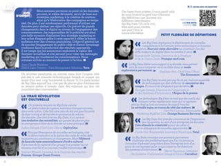 1312
«Les Big Data impliquent le déploiement de nouvelles
compétences à la frontière entre technologies et business
analytics. Pourvoir cette charnière va constituer l’un des
défis majeurs du digital dans les années à venir. »Emmanuelle Turlotte, Directrice de la Stratégie
et de la Vision Client, Voyages-sncf.com
«Le Big Data libère notre rapport à la donnée, nous permet-
tant de nous comporter vis-à-vis d’elle dans un mode
exploratoire permanent. » Stéphane Père, Chief Data Officer
The Economist
«Les Big Data ne sont pas une fin en soi, mais un ensemble
de technologies qui doit s’efforcer de rencontrer des
usages. Et ceux-ci ne s’imposent pas de même. »Georges Sawaya, Directeur de l’Organisation
et des Systèmes d’Information, l’Argus de la presse
«Les technologies Big Data ne sont que des outils, qui
évoluent certes rapidement, mais qui ne représen-
tent au final qu’une succession de caps à franchir.
Le véritable enjeu se trouve du côté des métiers. »Jean-Paul Leroux , Responsable
Marketing Big&Fast Data, Orange Business Services
«Les Big Data font prendre conscience de l’importance
que recouvrent, au sein d’une entreprise, les données.
Cela stimule la créativité autour de celles-ci,
tout en dégageant de nouvelles opportunités. »Carole Vial, Responsable Innovation Numérique, Total
«Le Big Data constitue une promesse permettant
d’adresser des problématiques que l’on n’a jamais eu
l’occasion d’adresser jusqu’alors dans l’entreprise tant d’un
point de vue business qu’en ce qui concerne l’architecture
des systèmes d’information. » Hervé Thoumyre , Directeur
des Systèmes d’Information Groupe & France, Carrefour
Ces bases étant posées, il nous paraît utile
de nous livrer à un petit tour d’horizon
des définitions que donnent nos
différents intervenants
des Big Data. On va le voir,
elles sont aussi variées
que peut l’être la
notion elle-même :
ii. 1. les Big Data en question
petit florilège de définitions
‹‹Nous sommes parvenus au point où les données
peuvent, et même devraient, servir de base aux
stratégies marketing, à la création de contenu
ainsi qu’à l’élaboration des campagnes en temps
réel. De plus, il est extrêmement performant d’utiliser ces
données pour réaliser ces objectifs. On prévoit de grands
changements dans le digital au niveau de l’engagement des
consommateurs ; les responsables de la publicité ont ainsi
une belle occasion d’optimiser leur stratégie marketing et
leur achat d’espace grâce à cette capacité à cibler la bonne
audience avec des niveaux granulaires. L’objectif général est
de susciter l’engagement du public ciblé et d’avoir davantage
confiance dans la production des résultats appropriés.
Il est temps que les annonceurs exploitent la valeur des
données recueillies et s’en servent pour créer des messages
marketing qui toucheront les consommateurs. Nous
sommes arrivés au moment de passer à l’action. »
Jean-Claude Muratore
EMEA Sales Director - Data Management Solutions, Turn
Un nouveau paradigme, en somme, mais dont l’origine n’est
pas liée à une avancée technologique brutale et unique qui
aurait d’un seul coup bouleversé la donne. Si l’on parle autant
de Big Data aujourd’hui, c’est que de plus en plus d’entreprises
se sentent prêtes à investir dans des solutions qui leur ont
jusqu’alors paru inaccessibles.
La vraie révolution
est culturelle
«On présente souvent les Big Data comme
un phénomène de rupture, mais tout n’est pas nouveau
dans cette notion. Cela fait ainsi plus de dix ans que l’on parle
de data mining et de montée en puissance du volume
des données. Derrière le terme Big Data, il y a surtout
une évolution des mentalités, qui pousse de plus en plus
les entreprises à faire de la donnée un atout principal. »
Stéfan Galissié, Chief Data Officer, OgilvyOne
«Plus que l’émergence de nouvelles technologies, c’est
la démocratisation et la baisse des coûts de celles déjà
existantes qui constituent un changement. Mais l’élément
de bascule reste essentiellement d’ordre culturel.
Il provient de la capacité d’un groupe à se projeter sur un
nouveau marché et un nouveau modèle économique. »
Stéphan Minard, Directeur de la Centrale des marchés
Precom, Groupe Ouest France
AVIS
D’EXPERT
Infographie :
les Big Data
d’après IBM
 