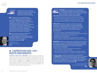1514
‹‹volume : les entreprises sont submergées
de volumes de données croissants de tous types,
qui se comptent en téraoctets, voire en pétaoctets.
Une volumétrie massive qui, maîtrisée,
peut générer de nouveaux usages, par exemple :
•	 Transformer les téraoctets de Tweets créés quotidien-
	 nement en analyse poussée des opinions sur un produit
•	 Convertir les 350 milliards de relevés annuels de comp-	
	 teurs afin de mieux prédire la consommation d’énergie
Vélocité : parfois, 2 minutes c’est trop. Pour les
processus « chronosensibles » tels que la détection
de fraudes, le Big Data doit être utilisé au fil de l’eau,
à mesure que les données sont collectées par votre
entreprise afin d’en tirer le maximum de valeur,
par exemple :
•	Scruter les masses volumineuses d’événements
	 commerciaux par jour afin d’identifier les fraudes potentielles
•	Analyser en temps réel les enregistrements
	 détaillés d’appels quotidiens
•	Analyser les conversations des call centers pour aider le
	 téléconseiller à proposer les meilleures solutions à son client
Variété : le Big Data se présente sous la forme de données
structurées ou non structurées (texte, données de capteurs,
son, vidéo, données sur le parcours, fichiers journaux, etc.).
De nouvelles connaissances sont issues de l’analyse
collective de ces données.
•	 Utiliser les flux vidéo des caméras de surveillance
	 pour contrôler les points d’intérêt
•	 Tirer parti de la croissance du volume de données image,
	 vidéo et documentaires pour améliorer la satisfaction client .
Il nous semble important de rajouter un quatrième V,
la Véracité : en effet, les 3V n’ont de sens que si la donnée
traitée est fiable. Les outils traditionnels de gouvernance
doivent être « bigdata-isés » pour satisfaire aux contraintes
de qualités des données. C’est un préalable absolument
incontournable à tout projet Big Data. »
Laurent Sergueenkoff
Big Data Sales Team Leader
IBM
AVIS
D’EXPERT
ii. 2. l'approche des 3V reste pertinente
2.	L’approche des « 3V »
reste pertinente
Volume, Vélocité, Variété. L’analyse des Big Data au
prisme de ces trois aspects principaux date déjà de 20016
. Et
pourtant, elle s’avère toujours aussi précieuse dès qu’il s’agit
d’entrer dans le concret. Si certains sont tentés de lui ajouter
deux autres V (la Véracité et la Valeur), nos intervenants ont
quant à eux préféré se concentrer sur les 3V historiques, les
plus révélateurs à leurs yeux. Ils ne leur ont pas toutefois tous
accordé le même degré d’importance.
6. Rapport de META Group devenu depuis Gartner
‹‹Le Big Data est en réalité un
nouveau mode de connaissance
de l’environnement d’une
entreprise ou d’un individu :
• d’une part parce que le Big Data
ne cherche pas toujours à identifier
des causes explicatives aux constats
observés - on sort de l’approche classique
hypothético-déductive où on pose
une hypothèse de travail que l’on cherche
à valider par les données empiriques
disponibles. Le Big Data peut faire émerger
une connaissance, des corrélations
significatives, sans qu’il soit nécessaire
de poser des hypothèses de départ.
• d’autre part parce que le Big Data
est en mesure de fournir un
échantillonnage, une discrétisation fine
permettant d’aboutir à une vision «360°»
d’un client, d’une entreprise,
d’un environnement... »
Gilbert Grenié
Associé Consulting
PwC
AVIS
D’EXPERT
 