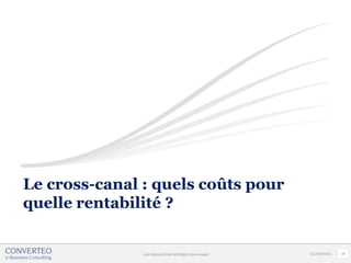 Le cross-canal : quels coûts pour
quelle rentabilité ?


               Les enjeux d’une stratégie cross-canal   24/09/2012   26
 