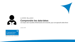 LIVRE BLANC
Comprendre les data-lakes
Les enjeux des nouvelles infrastructures de la donnée, pour une approche data-driven
Janvier 2018
 