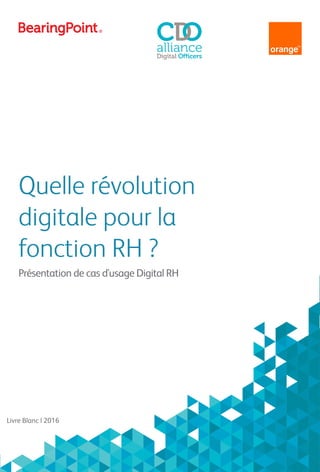 Quelle révolution
digitale pour la
fonction RH ?
Présentation de cas d'usage Digital RH
Livre Blanc | 2016
 
