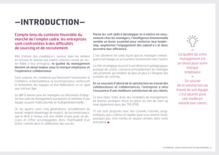 LES MANAGERS, LEVIERS D'ATTRACTIVITÉ DE VOTRE ENTREPRISE | 3
–INTRODUCTION–
Compte tenu du contexte favorable du
marché de l’emploi cadre, les entreprises
sont confrontées à des difficultés
de sourcing et de recrutement.
Afin d’attirer des candidat·e·s, surtout dans les métiers
en tension et donner aux talents internes l’envie de res-
ter fidèle à leur entreprise, la qualité du management
devient un atout majeur pour la marque employeur et
l’expérience collaborateur.
Sans surprise, les conditions qui favorisent l’autonomie, la
confiance, la bienveillance, la reconnaissance, renforcent
la motivation des équipes et leur fidélisation, et ce, quel
que soit leur âge.
Le défi à relever pour les managers est désormais d’adap-
ter leur style de management aux besoins et attentes d’une
équipe souvent multiculturelle et multigénérationnelle.
Or, les quatre, voire cinq générations, actuellement au
travail, exigent davantage de respect, de reconnaissance,
que le droit à l’erreur soit une réalité et pas juste un dis-
cours et d’être accompagnées dans l’éventualité d’un
échec comme dans la célébration des succès.
Parmi les soft skills à développer et à mettre en mou-
vement chez les managers, l’intelligence émotionnelle
semble un levier essentiel pour renforcer leur leader-
ship, augmenter l’engagement des salarié·e·s et donc
accroitre leur efficience.
C’est sûrement de cette façon que les managers embar-
quera son équipe et se tournera sereinement vers l’avenir.
Ce rôle stratégique associé à une dimension pédagogique,
presque de coach, concerne principalement les manager
sde proximité, qui tendent de plus en plus à s’éloigner des
activités de contrôle.
En se souciant d’abord de la satisfaction au travail des
collaborateurs et collaboratrices, l’entreprise a ainsi
l’assurance d’une meilleure satisfaction de ses clients.
Ce livre blanc traite donc des modalités de management,
de bonnes pratiques mises en place au sein de start-up
mais également dans des TPE/PME.
15 cas sont proposés avec des conseils concrets, prag-
matiques, peu coûteux et rapides pour vous donner envie,
pourquoi pas, d’en mettre en œuvre certains dans votre
entreprise.
–
La qualité de votre
management est
un atout pour votre
marque
employeur
–
Se soucier
de la satisfaction au
travail de son équipe,
c’est œuvrer pour
une meilleure
satisfaction clients
 