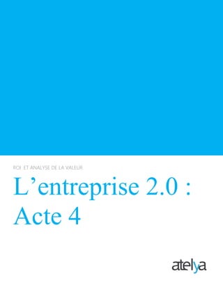 ROI ET ANALYSE DE LA VALEUR
L’entreprise 2.0 :
Acte 4
 