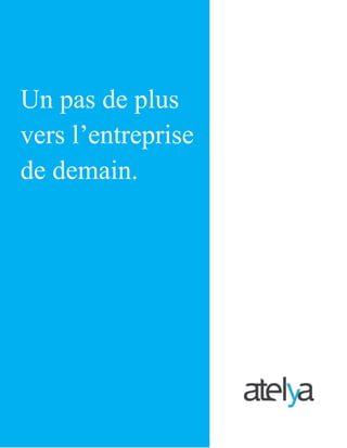 Livre blanc sur l’entreprise 2.0- Acte 1
© Conseils Atelya – Tous droits réservés, 20112
Un pas de plus
vers l’entreprise
de demain.
 