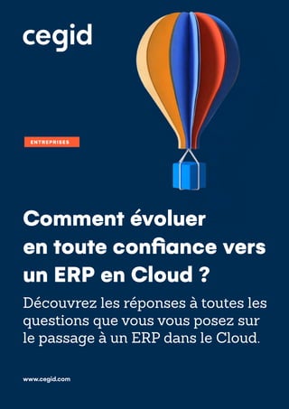 ENTREPRISES
www.cegid.com
Comment évoluer
en toute confiance vers
un ERP en Cloud ?
Découvrez les réponses à toutes les
questions que vous vous posez sur
le passage à un ERP dans le Cloud.
 
