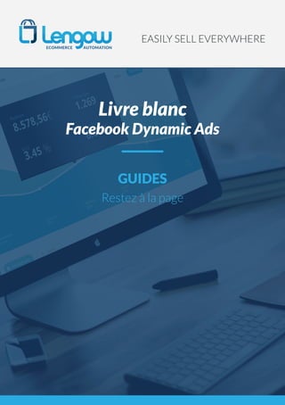 EASILY SELL EVERYWHERE
GUIDES
Restez à la page
Livre blanc
Facebook Dynamic Ads
 