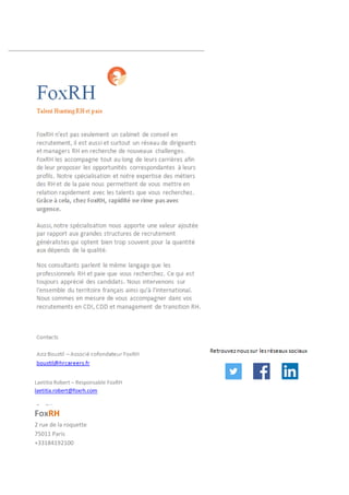 FoxRH
2 rue de la roquette
75011 Paris
+33184192100
Laetitia Robert – Responsable FoxRH
laetitia.robert@foxrh.com
 