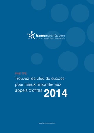 PME-TPE :
Trouvez les clés de succès
pour mieux répondre aux
appels d’offres
2014
www.francemarches.com
 