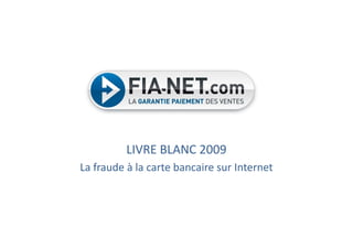 LIVRE BLANC 2009
La fraude à la carte bancaire sur Internet
 