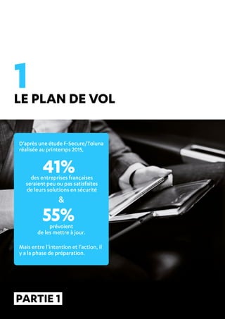 REUSSIR SA MIGRATION ANTIVIRUS CE N’EST PAS SI COMPLIQUE ! 3
LE PLAN DE VOL
D’après une étude F-Secure/Toluna
réalisée au printemps 2015,
Mais entre l’intention et l’action, il
y a la phase de préparation.
des entreprises françaises
seraient peu ou pas satisfaites
de leurs solutions en sécurité
prévoient
de les mettre à jour.
&
41%
55%
1
 