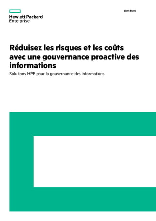Livre blanc
Réduisez les risques et les coûts
avec une gouvernance proactive des
informations
Solutions HPE pour la gouvernance des informations
 