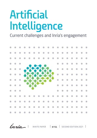 Artificial
Intelligence
WHITE PAPER N°01
Current challenges and Inria's engagement
SECOND EDITION 2021
 
