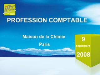 PROFESSION COMPTABLE 9 septembre  2008 Maison de la Chimie  Paris 