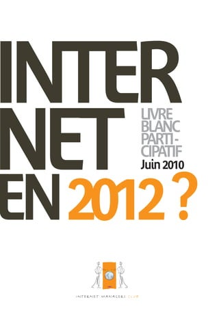 INTER
NET
     LIVRE
     BLANC
     PARTI -
     CIPATIF
     Juin 2010


EN2012 ?
 