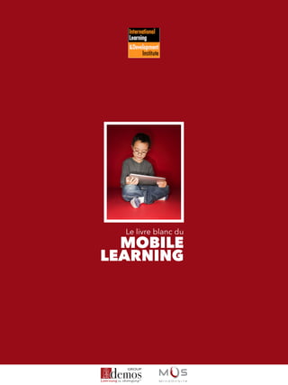 Le livre blanc du mobile-learning38
Le livre blanc du
MOBILE
LEARNING
 
