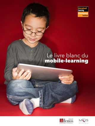 Le livre blanc du
mobile-learning
 
