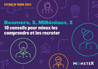 Boomers, X, Milléniaux, Z
10 conseils pour mieux les
comprendre et les recruter
FUTURE OF WORK 2023
 