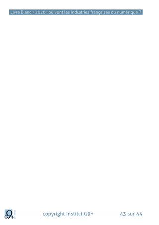 Livre Blanc • 2020 : où vont les industries françaises du numérique ?
copyright Institut G9+ 43 sur 44
 