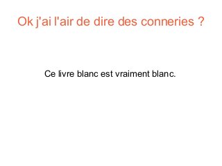 Ok j'ai l'air de dire des conneries ?

Ce livre blanc est vraiment blanc.

 