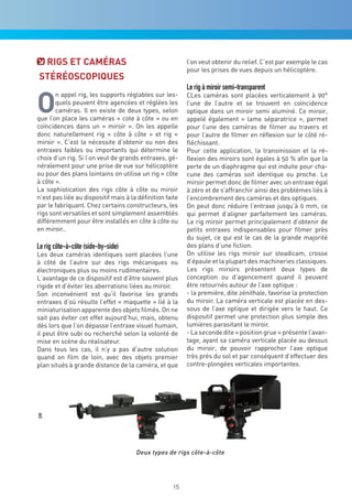 riGS eT caMéraS                                      l’on veut obtenir du relief. C’est par exemple le cas
                                                          pour les prises de vues depuis un hélicoptère.
STéréOScOPiqUeS
                                                          Le rig à miroir semi-transparent

O
       n appel rig, les supports réglables sur les-       CLes caméras sont placées verticalement à 90°
       quels peuvent être agencées et réglées les         l’une de l’autre et se trouvent en coïncidence
       caméras. Il en existe de deux types, selon         optique dans un miroir semi aluminé. Ce miroir,
que l’on place les caméras « cote à côte » ou en          appelé également « lame séparatrice », permet
coïncidences dans un « miroir ». On les appelle           pour l’une des caméras de filmer au travers et
donc naturellement rig « côte à côte » et rig «           pour l’autre de filmer en réflexion sur le côté ré-
miroir ». C’est la nécessite d’obtenir ou non des         fléchissant.
entraxes faibles ou importants qui détermine le           Pour cette application, la transmission et la ré-
choix d’un rig. Si l’on veut de grands entraxes, gé-      flexion des miroirs sont égales à 50 % afin que la
néralement pour une prise de vue sur hélicoptère          perte de un diaphragme qui est induite pour cha-
ou pour des plans lointains on utilise un rig « côte      cune des caméras soit identique ou proche. Le
à côte ».                                                 miroir permet donc de filmer avec un entraxe égal
La sophistication des rigs côte à côte ou miroir          à zéro et de s’affranchir ainsi des problèmes liés à
n’est pas liée au dispositif mais à la définition faite   l’encombrement des caméras et des optiques.
par le fabriquant. Chez certains constructeurs, les       On peut donc réduire l’entraxe jusqu’à 0 mm, ce
rigs sont versatiles et sont simplement assemblés         qui permet d’aligner parfaitement les caméras.
différemment pour être installés en côte à côte ou        Le rig miroir permet principalement d’obtenir de
en miroir..                                               petits entraxes indispensables pour filmer près
                                                          du sujet, ce qui est le cas de la grande majorité
Le rig côte-à-côte (side-by-side)                         des plans d’une fiction.
Les deux caméras identiques sont placées l’une            On utilise les rigs miroir sur steadicam, crosse
à côté de l’autre sur des rigs mécaniques ou              d’épaule et la plupart des machineries classiques.
électroniques plus ou moins rudimentaires.                Les rigs miroirs présentent deux types de
L’avantage de ce dispositif est d’être souvent plus       conception ou d’agencement quand il peuvent
rigide et d’éviter les aberrations liées au miroir.       être retournés autour de l’axe optique :
Son inconvénient est qu’il favorise les grands            - la première, dite zénithale, favorise la protection
entraxes d’où résulte l’effet « maquette » lié à la       du miroir. La caméra verticale est placée en des-
miniaturisation apparente des objets filmés. On ne        sous de l’axe optique et dirigée vers le haut. Ce
sait pas éviter cet effet aujourd’hui, mais, obtenu       dispositif permet une protection plus simple des
dès lors que l’on dépasse l’entraxe visuel humain,        lumières parasitant le miroir.
il peut être subi ou recherché selon la volonté de        - La seconde dite « position grue » présente l’avan-
mise en scène du réalisateur.                             tage, ayant sa caméra verticale placée au dessus
Dans tous les cas, il n’y a pas d’autre solution          du miroir, de pouvoir rapprocher l’axe optique
quand on film de loin, avec des objets premier            très près du sol et par conséquent d’effectuer des
plan situés à grande distance de la caméra, et que        contre-plongées verticales importantes.
DR




                                      Deux types de rigs côte-à-côte




                                                     15
 
