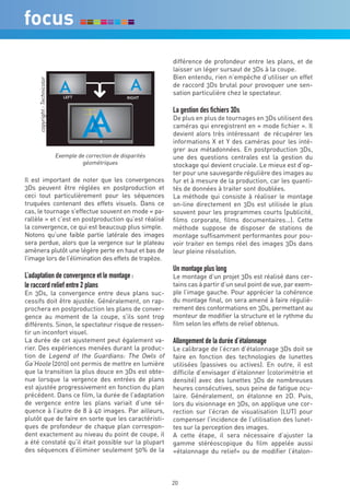 différence de profondeur entre les plans, et de
                                                                     laisser un léger sursaut de 3Ds à la coupe.
                                                                     Bien entendu, rien n’empèche d’utiliser un effet
     copyright : Technicolor




                                                                     de raccord 3Ds brutal pour provoquer une sen-
                                                                     sation particulière chez le spectateur.

                                                                     La gestion des fichiers 3Ds
                                                                     De plus en plus de tournages en 3Ds utilisent des
                                                                     caméras qui enregistrent en « mode fichier ». Il
                                                                     devient alors très intéressant de récupérer les
                                                                     informations X et Y des caméras pour les inté-
                                                                     grer aux métadonnées. En postproduction 3Ds,
                               Exemple de correction de disparités   une des questions centrales est la gestion du
                                        géométriques                 stockage qui devient cruciale. Le mieux est d’op-
                                                                     ter pour une sauvegarde régulière des images au
Il est important de noter que les convergences                       fur et à mesure de la production, car les quanti-
3Ds peuvent être réglées en postproduction et                        tés de données à traiter sont doublées.
ceci tout particulièrement pour les séquences                        La méthode qui consiste à réaliser le montage
truquées contenant des effets visuels. Dans ce                       on-line directement en 3Ds est utilisée le plus
cas, le tournage s’effectue souvent en mode « pa-                    souvent pour les programmes courts (publicité,
rallèle » et c’est en postproduction qu’est réalisé                  films corporate, films documentaires…). Cette
la convergence, ce qui est beaucoup plus simple.                     méthode suppose de disposer de stations de
Notons qu’une faible partie latérale des images                      montage suffisamment performantes pour pou-
sera perdue, alors que la vergence sur le plateau                    voir traiter en temps réel des images 3Ds dans
amènera plutôt une légère perte en haut et bas de                    leur pleine résolution.
l’image lors de l’élimination des effets de trapèze.
                                                                     Un montage plus long
L’adaptation de convergence et le montage :                          Le montage d’un projet 3Ds est réalisé dans cer-
le raccord relief entre 2 plans                                      tains cas à partir d’un seul point de vue, par exem-
En 3Ds, la convergence entre deux plans suc-                         ple l’image gauche. Pour apprécier la cohérence
cessifs doit être ajustée. Généralement, on rap-                     du montage final, on sera amené à faire réguliè-
prochera en postproduction les plans de conver-                      rement des conformations en 3Ds, permettant au
gence au moment de la coupe, s’ils sont trop                         monteur de modifier la structure et le rythme du
différents. Sinon, le spectateur risque de ressen-                   film selon les effets de relief obtenus.
tir un inconfort visuel.
La durée de cet ajustement peut également va-                        Allongement de la durée d’étalonnage
rier. Des expériences menées durant la produc-                       Le calibrage de l’écran d’étalonnage 3Ds doit se
tion de Legend of the Guardians: The Owls of                         faire en fonction des technologies de lunettes
Ga’Hoole (2010) ont permis de mettre en lumière                      utilisées (passives ou actives). En outre, il est
que la transition la plus douce en 3Ds est obte-                     difficile d’envisager d’étalonner (colorimétrie et
nue lorsque la vergence des entrées de plans                         densité) avec des lunettes 3Ds de nombreuses
est ajustée progressivement en fonction du plan                      heures consécutives, sous peine de fatigue ocu-
précédent. Dans ce film, la durée de l’adaptation                    laire. Généralement, on étalonne en 2D. Puis,
de vergence entre les plans variait d’une sé-                        lors du visionnage en 3Ds, on applique une cor-
quence à l’autre de 8 à 40 images. Par ailleurs,                     rection sur l’écran de visualisation (LUT) pour
plutôt que de faire en sorte que les caractéristi-                   compenser l’incidence de l’utilisation des lunet-
ques de profondeur de chaque plan correspon-                         tes sur la perception des images.
dent exactement au niveau du point de coupe, il                      A cette étape, il sera nécessaire d’ajuster la
a été constaté qu’il était possible sur la plupart                   gamme stéréoscopique du film appelée aussi
des séquences d’éliminer seulement 50% de la                         «étalonnage du relief» ou de modifier l’étalon-



                                                                     20
 