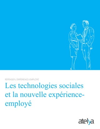REPENSER L’EXPÉRIENCE-EMPLOYÉ
Les technologies sociales
et la nouvelle expérience-
employé
 