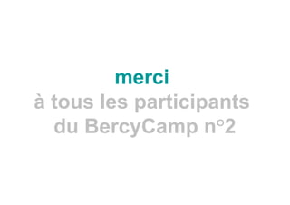 merci
à tous les participants
du BercyCamp n°2
 