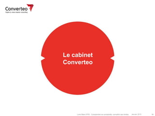 Janvier 2015 40Livre Blanc RTB : Comprendre sa complexité, connaître ses limites
Le cabinet
Converteo7
 