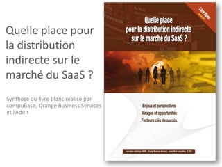 Quelle place pour la distribution indirecte sur le marché du SaaS ? Synthèse du livre blanc réalisé par compuBase, Orange Business Services et l’Aden 