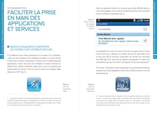 FACILITER LA PRISE EN MAIN DES APPLICATIONS ET SERVICES




                                                                                                                                                                                                                                                                     FACILITER LA PRISE EN MAIN DES APPLICATIONS ET SERVICES
                                                          RECOMMANDATION 2                                                                                                          Dans les systèmes Android, on retrouve aussi cette difficulté dans le


                                                          FACILITER LA PRISE                                                                                                        menu des réglages où les noms de certaines fonctions sont contractés
                                                                                                                                                                                    et donc difficiles à interpréter (fig. 5).


                                                          EN MAIN DES                                                                                                   Figure 5


                                                          APPLICATIONS
                                                                                                                                                                 Détail du menu
                                                                                                                                                                    des réglage
                                                                                                                                                                    du système

                                                          ET SERVICES                                                                                                   Android.




                                                              AIDER À LOCALISER ET IDENTIFIER
                                                              LES ICÔNES SUR L’ÉCRAN D’ACCUEIL
                                                                                                                                                                                    La possibilité de créer sur l’écran d’accueil un signet sous la forme
                                                                                                                                                                                    d’une icône est un élément qui facilite l’accès aux sites Web (c’est
                                                          À la différence des icônes présentes sur le bureau d’un ordinateur,
24                                                                                                                                                                                  le cas sous iOS et Android). Cependant, les seniors ont rencontré                      25
                                                          celles qui sont utilisées sur les tablettes permettent un accès simple
                                                                                                                                                                                    des difficultés pour retrouver les signets sauvegardés. En effet, tant
                                                          et direct aux contenus. Cependant, à mesure que l’on télécharge des
                                                                                                                                                                                    visuellement que par leurs titres, ces signets ne sont pas explicites[8].
                                                          applications, l’écran d’accueil de la tablette se remplit d’icônes et il
                                                          devient alors difficile d’identifier celles dont le nom ne rappelle pas
                                                                                                                                                                                    À l’inverse, le site Web mobile Légimobile.fr du portail Proxima Mobile
                                                          explicitement la fonction. C’est le cas de l’icône du navigateur Web
                                                                                                                                                                                    dispose d’une icône adaptée aux terminaux mobiles et dont le nom est
                                                          Safari pour iOS[7] (fig. 4).
                                                                                                                                                                                    explicite (fig. 6).




                                                                                                                                                 Figure 4               Figure 6
                                                                                                                                                 Icône de               Icône de
                                                                                                                                                 l’application      l’application
                                                                                                                                                 Safari               Légimobile


                                                                                                                                                                                    8 Quand l’utilisateur crée un signet sur iOS, le système attribue une icône et
                                                          7 Les seniors mettent du temps (parfois plusieurs semaines) avant d’associer                                              un nom. Si le site n’en présente pas, le système crée une icône qui représente
                                                          l’icône de l’application Safari à la navigation sur Internet. En effet, tant par son                                      une portion de la page Web et tronque le titre à 11 caractères. Les seniors
                                                          icône que par son nom, cette application n’indique pas sa fonction et ce, même                                            ont souvent été confrontés à des icônes blanches et des titres coupés ne leur
                                                          si la boussole renvoie au thème de la navigation.                                                                         permettant pas d’identifier les sites.
 