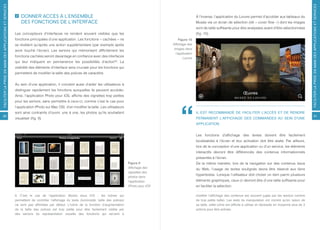 FACILITER LA PRISE EN MAIN DES APPLICATIONS ET SERVICES




                                                                                                                                                                                                                                                                  FACILITER LA PRISE EN MAIN DES APPLICATIONS ET SERVICES
                                                              DONNER ACCÈS À L’ENSEMBLE                                                                                       À l’inverse, l’application du Louvre permet d’accéder aux tableaux du
                                                              DES FONCTIONS DE L’INTERFACE                                                                                    Musée via un écran de sélection (dit « cover flow ») dont les images
                                                                                                                                                                              sont de taille suffisante pour être analysées avant d’être sélectionnées
                                                          Les concepteurs d’interfaces ne rendent souvent visibles que les                                                    (fig. 10).
                                                          fonctions principales d’une application. Les fonctions « cachées » ne                                  Figure 10
                                                          se révèlent qu’après une action supplémentaire (par exemple après                                 Affichage des
                                                                                                                                                             images dans
                                                          avoir touché l’écran). Les seniors qui mémorisent difficilement les
                                                                                                                                                              l’application
                                                          fonctions cachées seront davantage en confiance avec des interfaces
                                                                                                                                                                    Louvre
                                                          qui leur indiquent en permanence les possibilités d’action[9]. La
                                                          visibilité des éléments d’interface sera cruciale pour les fonctions qui
                                                          permettent de modifier la taille des polices de caractère.


                                                          Au sein d’une application, il convient aussi d’aider les utilisateurs à
                                                          distinguer rapidement les fonctions auxquelles ils peuvent accéder.
                                                          Ainsi, l’application Photo pour iOS, affiche des vignettes trop petites
                                                          pour les seniors, sans permettre à ceux-ci, comme c’est le cas pour
                                                          l’application iPhoto sur Mac OSi, d’en modifier la taille. Les utilisateurs
                                                          sont ainsi contraints d’ouvrir, une à une, les photos qu’ils souhaitent                                             IL EST RECOMMANDÉ DE FACILITER L’ACCÈS ET DE RENDRE
30                                                                                                                                                                                                                                                                      31
                                                          visualiser (fig. 9).                                                                                                PERMANENT L’AFFICHAGE DES COMMANDES AU SEIN D’UNE
                                                                                                                                                                              APPLICATION.


                                                                                                                                                                              Les fonctions d’affichage des textes doivent être facilement
                                                                                                                                                                              localisables à l’écran et leur activation doit être aisée. Par ailleurs,
                                                                                                                                                                              lors de la conception d’une application ou d’un service, les éléments
                                                                                                                                                                              interactifs devront être différenciés des contenus informationnels
                                                                                                                                                                              présentés à l’écran.
                                                                                                                                          Figure 9                            De la même manière, lors de la navigation sur des contenus issus
                                                                                                                                          Affichage des                       du Web, l’usage de textes soulignés devra être réservé aux liens
                                                                                                                                          vignettes des
                                                                                                                                                                              hypertextes. Lorsque l’utilisateur doit choisir un item parmi plusieurs
                                                                                                                                          photos dans
                                                                                                                                          l’application                       éléments graphiques, ceux-ci devront être d’une taille suffisante pour
                                                                                                                                          iPhoto pour iOS                     en faciliter la sélection.

                                                          9 C’est le cas de l’application iBooks sous iOS : les icônes qui                                                    modifier l’affichage des contenus est souvent jugée par les seniors comme
                                                          permettent de contrôler l’affichage du texte (luminosité, taille des polices)                                       de trop petite taille). Les tests de manipulation ont montré qu’en raison de
                                                          ne sont pas affichées par défaut. L’icône de la fonction d’augmentation                                             sa taille, cette icône est difficile à utiliser et nécessite en moyenne plus de 3
                                                          de la taille des polices est trop petite pour être facilement visible par                                           actions pour être activée.
                                                          des seniors (la représentation visuelle des fonctions qui servent à
 