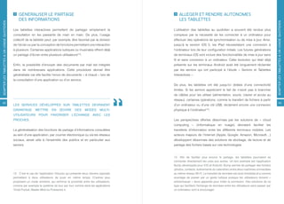 GÉNÉRALISER LE PARTAGE                                                           ALLÉGER ET RENDRE AUTONOMES
                                                 DES INFORMATIONS                                                                 LES TABLETTES
ADAPTER LES TABLETTES À UN USAGE QUOTIDIEN




                                                                                                                                                                                                                ADAPTER LES TABLETTES À UN USAGE QUOTIDIEN
                                             Les tablettes interactives permettent de partager simplement la                  L’utilisation des tablettes au quotidien a souvent été rendue plus
                                             consultation en les passants de main en main. De plus, l’usage                   complexe par la nécessité de les connecter à un ordinateur pour
                                             collectif de la tablette peut, par exemple, être favorisé par la division        effectuer des opérations de synchronisation ou de mise à jour. Ainsi,
                                             de l’écran ou par la conception de fonctions permettant une interaction          jusqu’à la version iOS 5, les iPad nécessitaient une connexion à
                                             à plusieurs. Certaines applications ludiques ou musicales offrent déjà           l’ordinateur lors de leur configuration initiale. Les futures générations
                                             un partage d’écran entre plusieurs utilisateurs       .
                                                                                                [13]
                                                                                                                              de terminaux iOS vont inclure des fonctionnalités de mise à jour sans
                                                                                                                              fil et sans connexion à un ordinateur. Cette évolution qui était déjà
                                             Enfin, la possibilité d’envoyer des documents par mail est intégrée              présente sur les terminaux Android avait été longuement réclamée
                                             dans de nombreuses applications. Cette procédure devrait être                    par les seniors qui ont participé à l’étude « Seniors et Tablettes
                                             généralisée car elle facilite l’envoi de documents « à chaud » lors de           Interactives ».
                                             la consultation d’une application ou d’un service.
                                                                                                                              De plus, les tablettes ont été jusqu’ici dotées d’une connectivité
                                                                                                                              limitée. Si les seniors apprécient le fait de n’avoir pas à brancher
                                                                                                                              de câbles pour les utiliser (alimentation, souris, clavier et accès au
                                                                                                                              réseau), certaines opérations, comme le transfert de fichiers à partir
42                                                                                                                                                                                                                  43
                                             LES SERVICES DÉVELOPPÉS SUR TABLETTES DEVRAIENT                                  d’un ordinateur ou d’une clé USB, réclament encore une connexion
                                             DAVANTAGE        METTRE        EN    ŒUVRE       DES      MODES      MULTI-      physique à l’ordinateur[14].
                                             UTILISATEURS        POUR      FAVORISER        L’ÉCHANGE AVEC            LES
                                             PROCHES.                                                                         Les perspectives offertes désormais par les solutions de « cloud
                                                                                                                              computing » (informatique en nuage) devraient faciliter les
                                             La généralisation des fonctions de partage d’informations consultées             transferts d’information entre les différents terminaux mobiles. Les
                                             au sein d’une application, par courrier électronique ou via les réseaux          acteurs majeurs de l’Internet (Apple, Google, Amazon, Microsoft…)
                                             sociaux, serait utile à l’ensemble des publics et en particulier aux             développent désormais des solutions de stockage, de lecture et de
                                             seniors.                                                                         partage des fichiers basés sur ces technologies.


                                                                                                                              14 Afin de faciliter plus encore le partage, les tablettes pourraient se
                                                                                                                              connecter directement les unes aux autres. Un bon exemple est l’application
                                                                                                                              Bump développée pour iOS et Android. Bump permet de partager des fichiers
                                                                                                                              (photos, contacts, événements du calendrier) entre deux machines connectées
                                             13 C’est le cas de l’application Virtuoso qui présente deux claviers opposés     au même réseau Wi-Fi. Le transfert de données est ainsi immédiat et a comme
                                             permettant à deux utilisateurs de jouer en même temps. D’autres jeux             avantage de passer par un geste ludique puisque les utilisateurs doivent «
                                             proposent un mode similaire, qui renforce la proximité entre les utilisateurs,   entrechoquer » leurs appareils pour initier la connexion. Des solutions de ce
                                             comme par exemple le système de tour par tour comme dans les applications        type qui facilitent l’échange de données entre les utilisateurs sans passer par
                                             Trivial Pursuit, Master Mind ou Puissance 4.                                     un ordinateur sont à encourager.
 