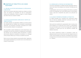 ADAPTER LES TABLETTES À UN USAGE                                       3.3. GÉNÉRALISER LE PARTAGE DES INFORMATIONS
              QUOTIDIEN                                                              Les services développés sur tablettes devraient davantage mettre en
                                                                                     œuvre des modes multi-utilisateurs pour favoriser l’échange avec les
          3.1. RÉDUIRE LES EFFORTS NÉCESSAIRES À LA RÉALISATION                      proches.
          D’UNE ACTION                                                               La généralisation des fonctions de partage d’informations consultées
          Dans le cas où plusieurs alternatives existent pour réaliser une même      au sein d’une application, par courrier électronique ou via les réseaux
          action, les solutions qui nécessitent une série de manipulations           sociaux, serait utile à l’ensemble des publics et en particulier aux
          simples seront préférables à celles qui exigent un nombre d’étapes         seniors.
          plus réduit mais plus complexe à réaliser.
                                                                                     3.4. ALLÉGER ET RENDRE AUTONOMES LES TABLETTES
                                                                                     Un objectif prioritaire pour l’ensemble des constructeurs devrait
          3.2. ÉVITER LES PROCÉDURES COMPLEXES ET LIMITER LES                        être de rendre les tablettes entièrement autonomes vis-à-vis des
          TEMPS D’ATTENTE                                                            ordinateurs et véritablement mobiles.
          De manière générale, les applications dédiées aux seniors devront
ANNEXES




                                                                                                                                                               ANNEXES
          être utilisables dès leur installation sans nécessiter de paramétrages     Cette autonomie simplifierait leur appropriation dans la durée par les
          particuliers. Les procédures d’inscription nominatives sont à éviter       primo-utilisateurs et en particulier par les seniors. La généralisation
          lors de la première utilisation d’une application.                         de la synchronisation sans fil (via les technologies WiFi ou Bluetooth)
                                                                                     constituerait un premier pas vers une autonomie complète des
54                                                                                                                                                             55
          Afin de simplifier la saisie d’adresses de courrier électronique, il est   tablettes interactives.
          souhaitable de créer des procédures d’enregistrement automatisées
          des adresses. Pour les adresses saisies manuellement, le système           Pour devenir véritablement mobiles et confortables à utiliser, les
          devra pouvoir détecter les caractères non-autorisés, et un message         tablettes devraient pouvoir être tenues entre deux doigts (le pouce et
          d’erreur devrait s’afficher pour informer du problème rencontré.           l’index). Cela nécessitera une réduction considérable de leur poids et
                                                                                     les rapprochera du format des outils de lecture de livres électroniques
          Dans le cas où le temps d’attente ne peut pas être réduit, l’application   ou « e-Books ».
          devra signaler explicitement qu’une action est en cours d’exécution et
          indiquer le temps restant.
 