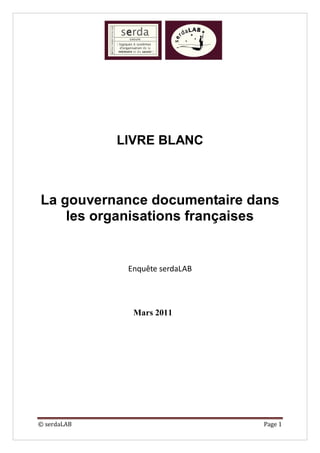 LIVRE BLANC



La gouvernance documentaire dans
    les organisations françaises


              Enquête serdaLAB




               Mars 2011




© serdaLAB                       Page 1
 