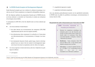 Le FEDER (Fonds Européen de Développement Régional)                                                                                               ✴ compétitivité régionale et emploi

Fonds Structurel européen qui vise à renforcer la cohésion économique et so-                                                                                ✴ coopération territoriale européenne
ciale au sein de l’Union européenne en corrigeant les déséquilibres régionaux.
                                                                                                                                                 Avec une attention particulièrement tournée vers les spéciﬁcités territoriales,
60% des dépenses globales des programmes ﬁnancés par le FEDER doivent,                                                                           le FEDER tente de pallier les problèmes économiques, environnementaux et
au niveau national, se concentrer sur l’innovation, le soutien aux entreprises                                                                   sociaux dans les villes.
et les énergies renouvelables.

Le programme de 2007-2013 a ﬁxé des objectifs tant au niveau national que
                                                                                                                                                 Récapitulatif des outils et ﬁnancements pour l’innovation des PME8
régional.
                                                                                                                                                                              CIFRE           (Convention           Industrielle           de       !!
➡         Au niveau national, le fonds ﬁnance :
                                                                                                                                                                          !            Formation par la Recherche )
          ✴ des aides directes aux investissements des entreprises (TPE/PME
                                                                                                                                                                          ★         Renforcer les compétences scientiﬁques des
                majoritairement) aﬁn de créer des emplois durables;                                                                                                                 entreprises grâce à une aide ﬁnancière pour
                                                                                                                                                                                    recruter un jeune docteur dont le projet de re-
          ✴ des infrastructures liées notamment à la recherche et à l’innovation
                                                                                                                                                                                    cherche mène à la soutenance d’une thèse.
                aux télécommunications, à l’environnement, à l’énergie et au trans-                                                                                                 Convention tripartite : 1 entreprise, 1 docteur et
                port;                                                                                                                                                               1 laboratoire de recherche

          ✴ des instruments ﬁnanciers (fonds capital risque, fonds de dévelop-                                                                                            ★         Bénéﬁciaires : Toutes entreprises (dont 53%

                pement local, etc.) dans le but de soutenir le développement régio-                                                                                                 sont des PME et ETI) et tout docteur jeune
                                                                                                                                                                                    diplômé souhaitant faire une thèse
                nal et local et favoriser la coopération entre les villes et les régions.
                                                                                                                                                                          ★         Subventions : Le salaire du diplômé doit être >
➡         Au niveau régional, le fonds intervient au titre des 3 objectifs de la poli-                                                                                              ou = à 23 484 € / an. La subvention est de 14
          tique de cohésion :                                                                                                                                                       000€              /       an,       sur            3        ans.
                                                                                                                                                                                    Cumulable avec le CIR (selon conditions)
          ✴ convergence



8   Source : Guide de l’innovation pour les PME, Ministère de l’Enseignement Supérieur et de la Recherche, Avril 2012
L I V R E B L A N C : S E RV I C E S A U X P M E - P r é s e n t a t i o n d e s d i s p o s i t i f s d ’ a c c o m p a g n e m e n t e t d ’ a i d e s a u d é v e l o p p e m e n t d e s P M E!       !           C A P - T I C!
                                                                                                                                                                                                                                   !            !        14
 