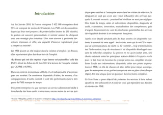dique pour vériﬁer si l’entreprise entre dans les critères de sélection, le
                                              Introduction
                                                                                                                                                 dirigeant ne peut pas avoir une vision exhaustive des services aux-
                                                                                                                                                 quels il pourrait recourir : pourtant les bénéﬁces ne sont pas négligea-
                                                                                                                                                 bles. Gain de temps, aides et subventions disponibles, diagnostic et
Au 1er Janvier 2010, la France enregistre 3 422 000 entreprises dont
                                                                                                                                                 audit, exportation, innovation, mutualisation des compétences, gain
99% est composé de moins de 50 salariés. Les PME ont des caractéris-
                                                                                                                                                 d’argent, ﬁnancement etc. sont les résultantes potentielles des services
tiques qui leur sont propres : de petites tailles (moins de 250 salariés),
                                                                                                                                                 développés et destinés à ces entreprises françaises.
la gestion est souvent personnalisée et centrée autour du dirigeant
avec une stratégie plus intuitive. Elles sont souvent à proximité des                                                                            Après avoir étudié pendant près de deux années ces dispositifs exis-
acteurs régionaux et offre une capacité d’innover rapidement pour                                                                                tants, le constat fut sans appel : tout existe, mais qui le sait? Par man-
s’adapter au marché1.                                                                                                                            que de communication, de clarté ou de visibilité ... trop d’informations
                                                                                                                                                 tue l’information, trop de structures et de dispositifs développés ren-
Les PME jouent un rôle majeur dans la création d’emplois : en France,
                                                                                                                                                 dent la recherche complexe. La preuve en est qu’en Juillet 2011, une
elles représentent plus des deux tiers de l’emploi.
                                                                                                                                                 charte nationale entre les principaux acteurs dédiés à l’export a vu le
«La France qui crée des emplois et qui innove est aujourd’hui celle des                                                                          jour : le but étant de favoriser la synergie entre eux, simpliﬁer et amé-
PME!» titrait les Echos du 28 Juin 2012 à la lecture de l’enquête réalisée                                                                       liorer l’accès aux informations, dispositifs, aides aux primo exporta-
par CGPME et KPMG.                                                                                                                               teurs et PME. Le rôle de chacun est alors déﬁni pour mieux accompa-
                                                                                                                                                 gner les entreprises et un guichet unique est mis en place dans chaque
Dans un contexte économique difﬁcile, il est indispensable d’accompa-
                                                                                                                                                 région. Un lieu unique pour un parcours devenu moins complexe.
gner ces sociétés. De nombreux dispositifs d’aides, de soutien, d’ac-
compagnement, d’outils existent et sont très performants mais le diri-                                                                           Ce livre blanc a pour objectif de présenter les services à forte valeur
geant de PME manque de temps.                                                                                                                    ajoutée (à titre exhaustif) et d’analyser ceux qui répondent aux besoins
                                                                                                                                                 et attentes des PME.
Une petite entreprise n’a que rarement un service administratif dédié à
la recherche des bons outils et structures, encore moins de service juri-


1   Source : Wikipédia, petites et moyennes entreprises http://fr.wikipedia.org/wiki/Petites_et_moyennes_entreprises
L I V R E B L A N C : S E RV I C E S A U X P M E - P r é s e n t a t i o n d e s d i s p o s i t i f s d ’ a c c o m p a g n e m e n t e t d ’ a i d e s a u d é v e l o p p e m e n t d e s P M E!   !   C A P - T I C!
                                                                                                                                                                                                                       !   !   1
 