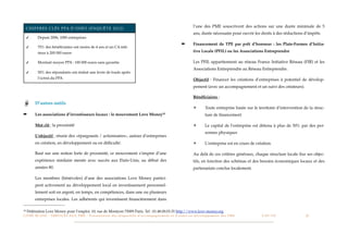 l’une des PME souscrivent des actions sur une durée minimale de 5
     C H I F F R E S C L É S P PA D ’ O S É O ( E N Q U Ê T E 2 0 1 2 )
                                                                                                                                                            ans, durée nécessaire pour ouvrir les droits à des réductions d’impôts
     ✓       Depuis 2006, 1000 entreprises
                                                                                                                                                 ➡          Financement de TPE par prêt d’honneur : les Plate-Formes d’Initia-
     ✓       75% des bénéﬁciaires ont moins de 4 ans et un CA infé-
             rieur à 200 000 euros                                                                                                                          tive Locale (PFIL) ou les Associations Entreprendre

     ✓       Montant moyen PPA : 100 000 euros sans garantie                                                                                                Les PFIL appartiennent au réseau France Initiative Réseau (FIR) et les
                                                                                                                                                            Associations Entreprendre au Réseau Entreprendre.
     ✓       50% des répondants ont réalisé une levée de fonds après
             l’octroi du PPA                                                                                                                                Objectif : Financer les créations d’entreprises à potentiel de dévelop-
                                                                                                                                                            pement (avec un accompagnement et un suivi des créateurs).

                                                                                                                                                            Bénéﬁciaires :
           D’autres outils
                                                                                                                                                            ✴          Toute entreprise basée sur le territoire d’intervention de la struc-
➡          Les associations d’investisseurs locaux : le mouvement Love                                             Money10                                             ture de ﬁnancement

           Mot clé : la proximité                                                                                                                           ✴          Le capital de l’entreprise est détenu à plus de 50% par des per-
                                                                                                                                                                       sonnes physiques
           L’objectif : réunir des «épargnants / actionnaires», autour d’entreprises
           en création, en développement ou en difﬁculté.                                                                                                   ✴          L’entreprise est en cours de création.

           Basé sur une notion forte de proximité, ce mouvement s’inspire d’une                                                                             Au delà de ces critères généraux, chaque structure locale ﬁxe ses objec-
           expérience similaire menée avec succès aux Etats-Unis, au début des                                                                              tifs, en fonction des schémas et des besoins économiques locaux et des
           années 80.                                                                                                                                       partenariats conclus localement.

           Les membres (bénévoles) d’une des associations Love Money partici-
           pent activement au développement local en investissement personnel-
           lement soit en argent, en temps, en compétences, dans une ou plusieurs
           entreprises locales. Les adhérents qui investissent ﬁnancièrement dans

10   Fédération Love Money pour l’emploi. 10, rue de Montyon 75009 Paris. Tel : 01.48.00.03.35 http://www.love-money.org
L I V R E B L A N C : S E RV I C E S A U X P M E - P r é s e n t a t i o n d e s d i s p o s i t i f s d ’ a c c o m p a g n e m e n t e t d ’ a i d e s a u d é v e l o p p e m e n t d e s P M E!   !   C A P - T I C!
                                                                                                                                                                                                                       !   !    22
 